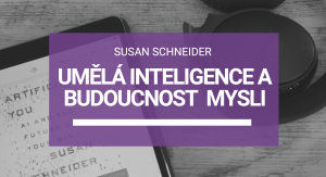 Susan Schneider: Umělá inteligence a budoucnost  mysli
